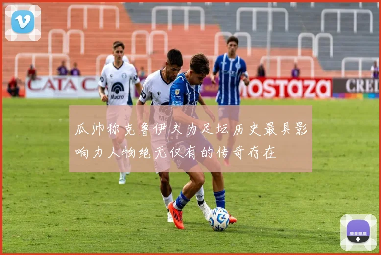 瓜帅称克鲁伊夫为足坛历史最具影响力人物绝无仅有的传奇存在