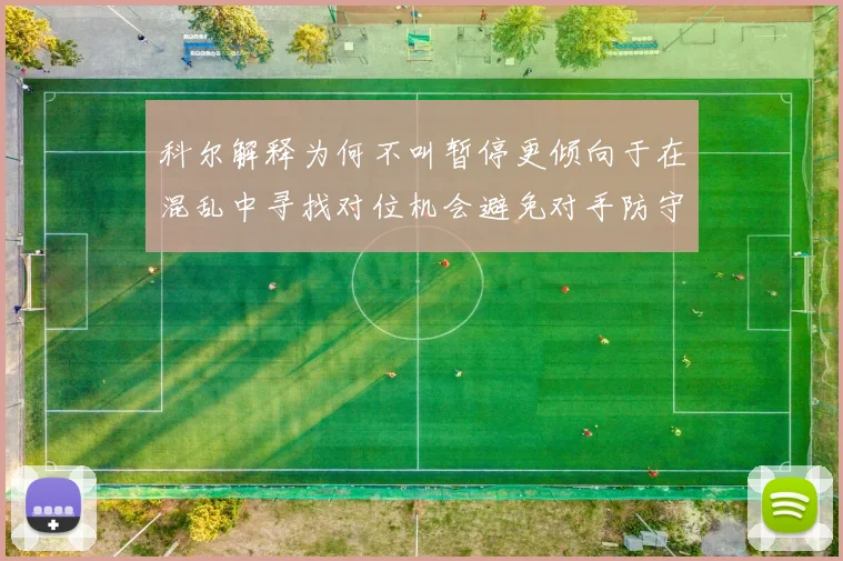 科尔解释为何不叫暂停更倾向于在混乱中寻找对位机会避免对手防守调整