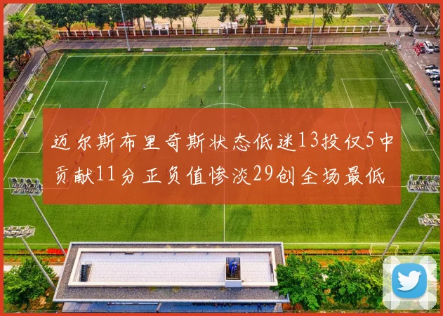 迈尔斯布里奇斯状态低迷13投仅5中贡献11分正负值惨淡29创全场最低纪录